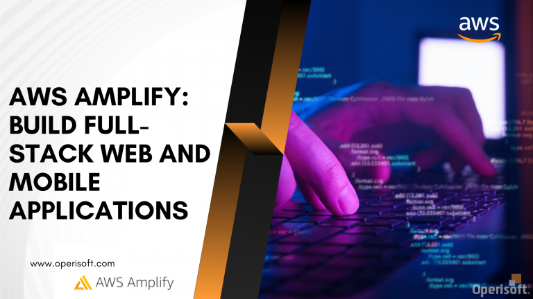 AWS Amplify: A Comprehensive Guide to Building Full-stack Web and Mobile Applications